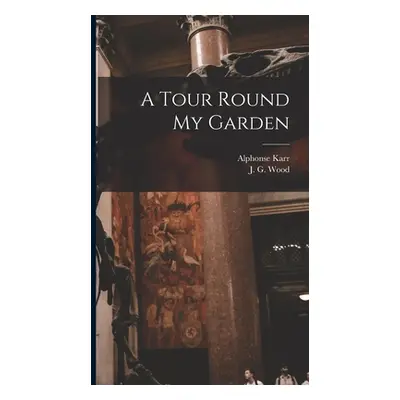 "A Tour Round My Garden" - "" ("Karr Alphonse 1808-1890")