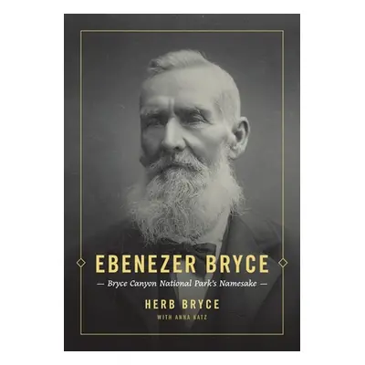 "Ebenezer Bryce: Bryce Canyon National Park's Namesake" - "" ("Bryce Herb")