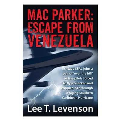 "Mac Parker: Escape from Venezuela: Ex-Navy Seal Joins a Pair of Over the Hill Airline Pilots Fo