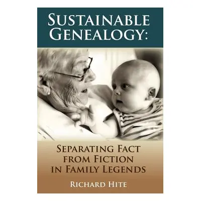 "Sustainable Genealogy: Separating Fact from Fiction in Family Legends" - "" ("Hite Richard")