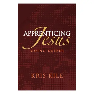 "Apprenticing Jesus: Going Deeper" - "" ("Kile Kris")