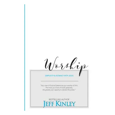 "Worship: Simplicity and Intimacy With Jesus" - "" ("Kinley Jeff")