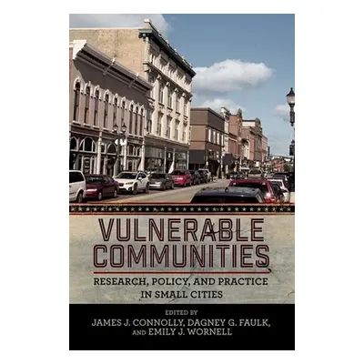 "Vulnerable Communities: Research, Policy, and Practice in Small Cities" - "" ("Connolly James J