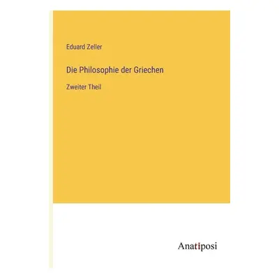 "Die Philosophie der Griechen: Zweiter Theil" - "" ("Zeller Eduard")