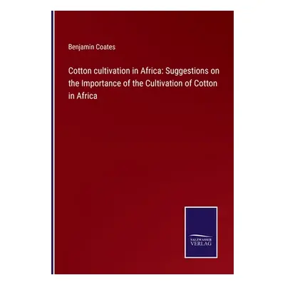 "Cotton cultivation in Africa: Suggestions on the Importance of the Cultivation of Cotton in Afr