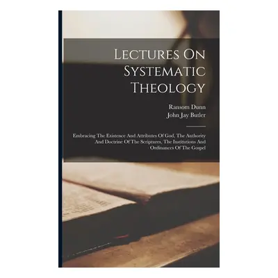 "Lectures On Systematic Theology: Embracing The Existence And Attributes Of God, The Authority A