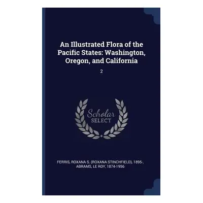 "An Illustrated Flora of the Pacific States: Washington, Oregon, and California: 2" - "" ("Ferri