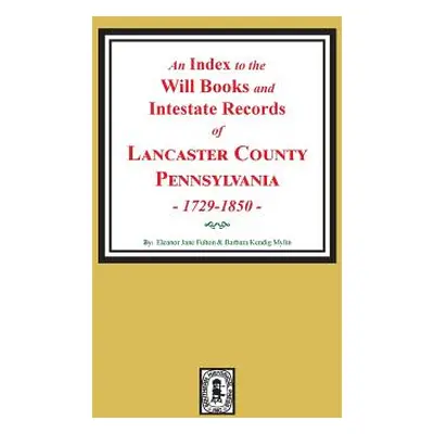 "An Index to the Will Books and Intestate Records of Lancaster County, Pennsylvania, 1729-1850."