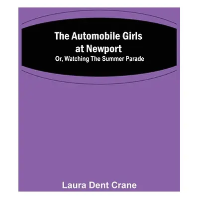 "The Automobile Girls at Newport; Or, Watching the Summer Parade" - "" ("Dent Crane Laura")