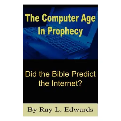 "The Computer Age In Prophecy: Did the Bible Predict the Internet?" - "" ("Edwards Ray L.")