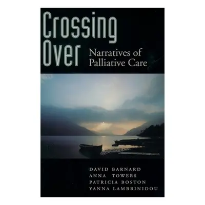 "Crossing Over: Narratives of Palliative Care" - "" ("Barnard David")