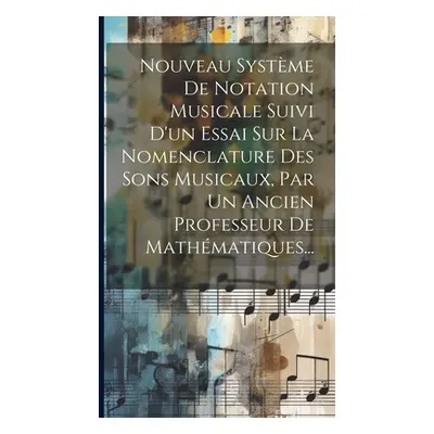 "Nouveau Systme De Notation Musicale Suivi D'un Essai Sur La Nomenclature Des Sons Musicaux, Par