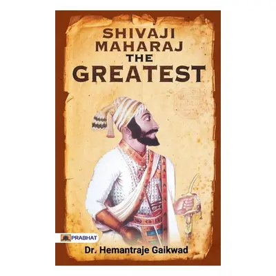 "SHIVAJI MAHARAJ The Greatest" - "" ("Gaikwad Hemantraje")