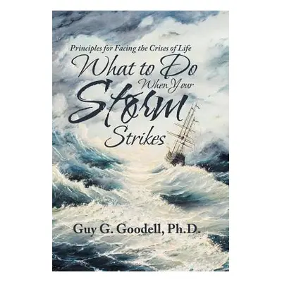 "What to Do When Your Storm Strikes: Principles for Facing the Crises of Life" - "" ("Goodell Gu