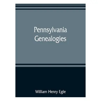 "Pennsylvania genealogies; chiefly Scotch-Irish and German" - "" ("Henry Egle William")