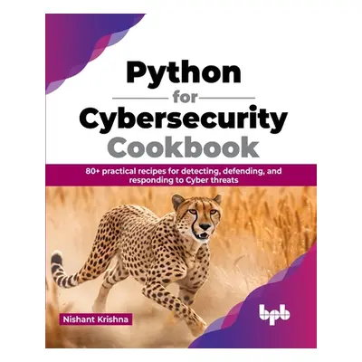 "Python for Cybersecurity Cookbook: 80+ practical recipes for detecting, defending, and respondi