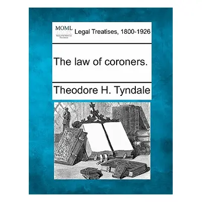 "The Law of Coroners." - "" ("Tyndale Theodore H.")