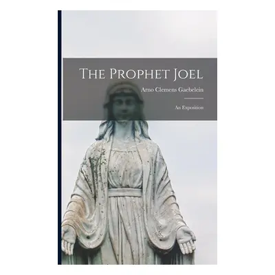 "The Prophet Joel [microform]: an Exposition" - "" ("Gaebelein Arno Clemens 1861-1945")