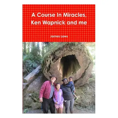 "A Course In Miracles, Ken Wapnick and me" - "" ("Laws James")