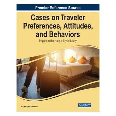 "Cases on Traveler Preferences, Attitudes, and Behaviors: Impact in the Hospitality Industry" - 