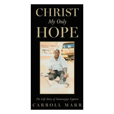 "Christ My Only Hope: The Life Story of Yamuragiye Cyprien" - "" ("Marr Carroll")