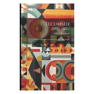 "Tecumseh: A Chronicle of the Last Great Leader of his People; Volume 17" - "" ("Raymond Ethel T