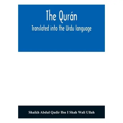 "The Qurn. Translated into the Urdu language" - "" ("Abdul Qadir Ibn I. Shah Wali Ullah Shai")