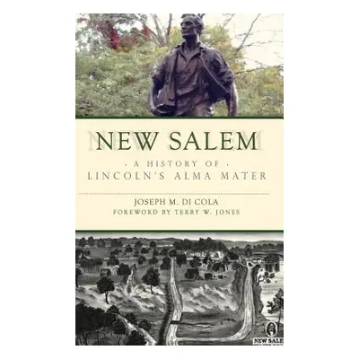 "New Salem: A History of Lincoln's Alma Mater" - "" ("Di Cola Joseph M.")