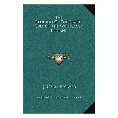 "The Religion Of The Peyote Cult Of The Winnebago Indians" - "" ("Flower J. Cyril")