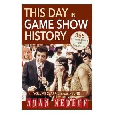 "This Day in Game Show History- 365 Commemorations and Celebrations, Vol. 2: April Through June"