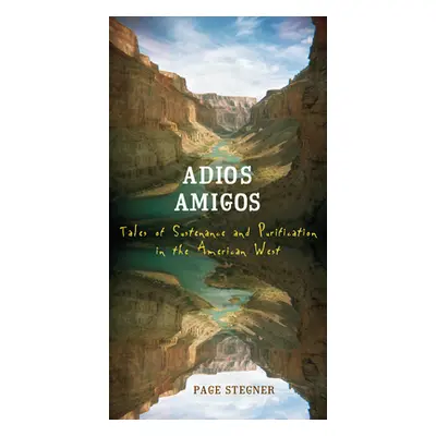 "Adios Amigos: Tales of Sustenance and Purification in the American West" - "" ("Stegner Page")