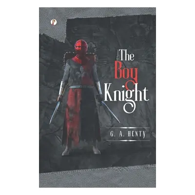 "The Boy Knight" - "" ("Henty G. a.")