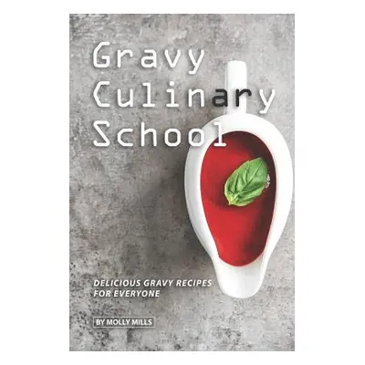 "Gravy Culinary School: Delicious Gravy Recipes for Everyone" - "" ("Mills Molly")