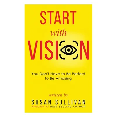 "START with VISION: You Don't Have to Be Perfect to Be Amazing" - "" ("Sullivan Susan")