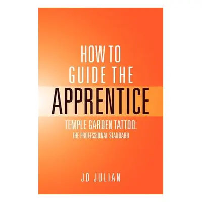 "How to Guide the Apprentice: Temple Garden Tattoo: The Professional Standard" - "" ("Jd Julian"