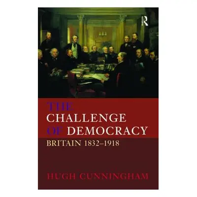 "The Challenge of Democracy: Britain 1832-1918" - "" ("Cunningham Hugh")