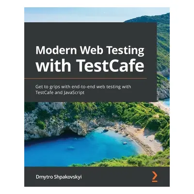 "Modern Web Testing with TestCafe: Get to grips with end-to-end web testing with TestCafe and Ja