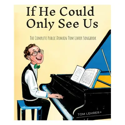 "If He Could Only See Us: The Complete Public Domain Tom Lehrer Songbook" - "" ("Lehrer Tom")