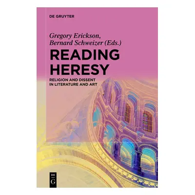 "Reading Heresy: Religion and Dissent in Literature and Art" - "" ("Erickson Gregory")