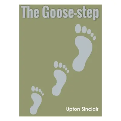 "The Goose-step" - "" ("Sinclair Upton")