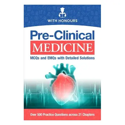 "Pre-Clinical Medicine: MCQs and EMQs with Detailed Solutions" - "" ("Honours With")