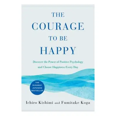 "The Courage to Be Happy: Discover the Power of Positive Psychology and Choose Happiness Every D