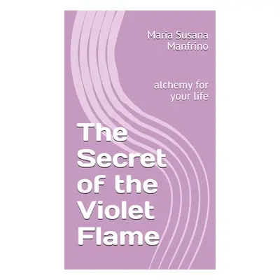 "The Secret of the Violet Flame: alchemy for your life" - "" ("Manfrino Maria Susana")