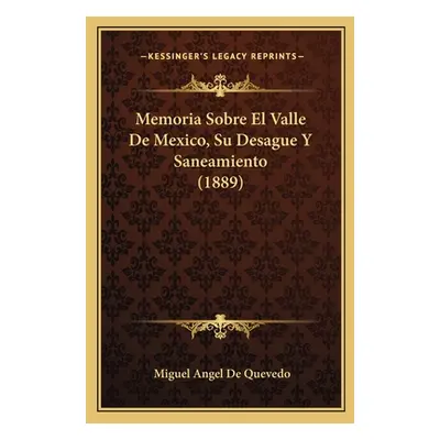 "Memoria Sobre El Valle De Mexico, Su Desague Y Saneamiento (1889)" - "" ("De Quevedo Miguel Ang