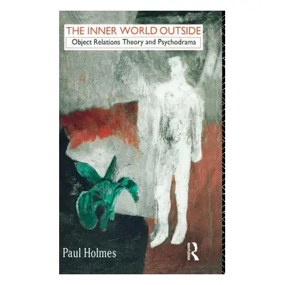 "The Inner World Outside: Object Relations Theory and Psychodrama" - "" ("Holmes Paul")