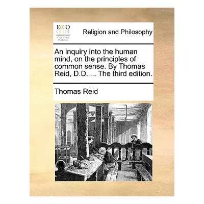 "An Inquiry Into the Human Mind, on the Principles of Common Sense. by Thomas Reid, D.D. ... the