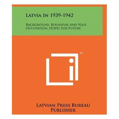 "Latvia In 1939-1942: Background, Bolshevik And Nazi Occupation, Hopes For Future" - "" ("Latvia