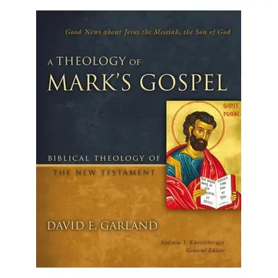 "A Theology of Mark's Gospel: Good News about Jesus the Messiah, the Son of God" - "" ("Garland 