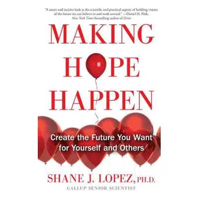 "Making Hope Happen: Create the Future You Want for Yourself and Others" - "" ("Lopez Shane J.")