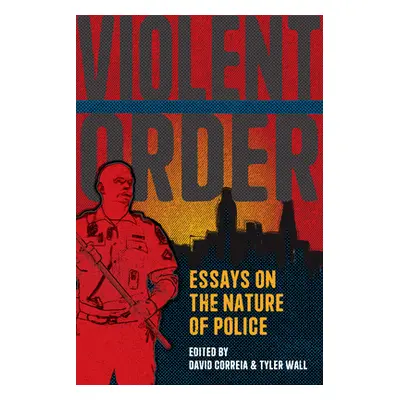 "Violent Order: Essays on the Nature of Police" - "" ("Correia David")